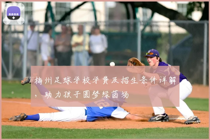 梅州足球学校学费及招生条件详解，助力孩子圆梦绿茵场